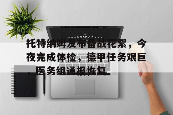 九游app-托特纳姆发布备战花絮，今夜完成体检，德甲任务艰巨，医务组通报恢复的简单介绍